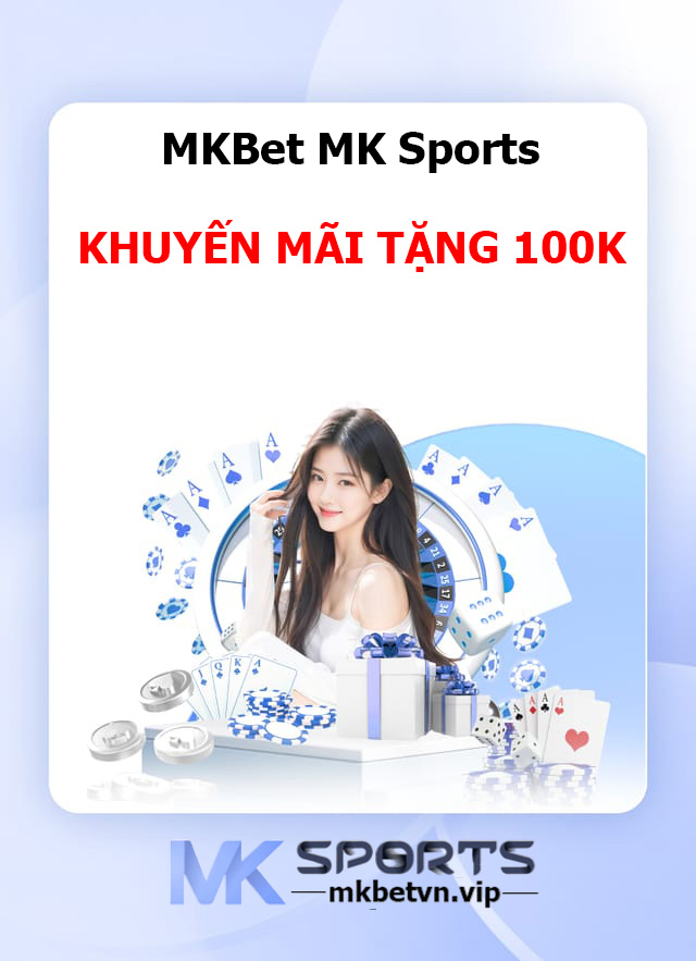 Bài Liêng MKBet MK Sports KHUYẾN MÃI TẶNG 100K