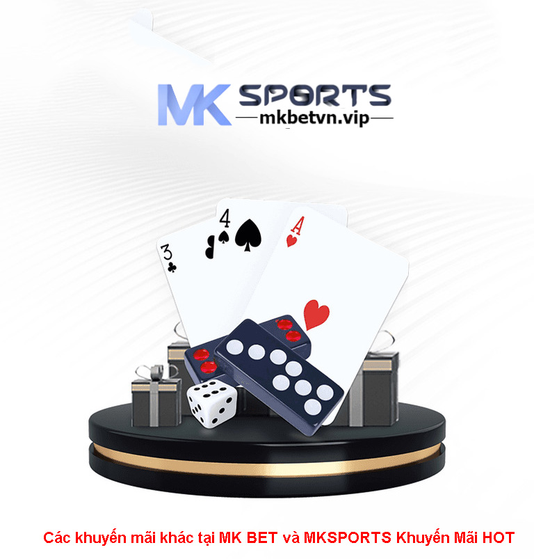 Các khuyến mãi khác tại MK BET và MKSPORTS Khuyến Mãi HOT