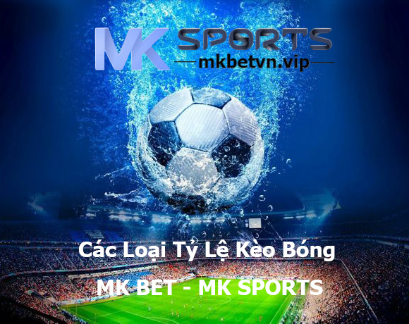 Các Loại Tỷ Lệ Kèo Bóng MK BET - MK SPORTS