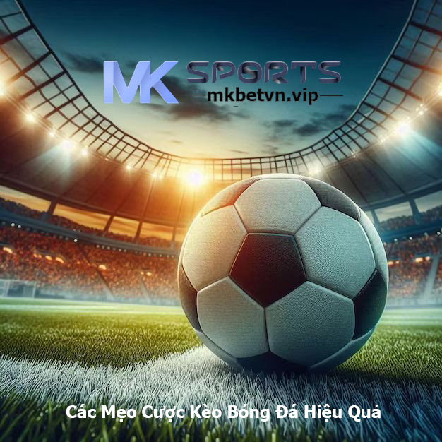 Các Mẹo Cược Kèo Bóng Đá Hiệu Quả