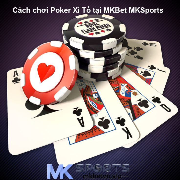 Cách chơi Poker Xì Tố tại MKBet MKSports