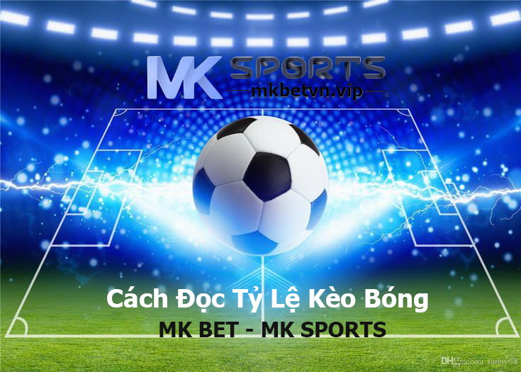 Cách Đọc Tỷ Lệ Kèo Bóng MK BET - MK SPORTS