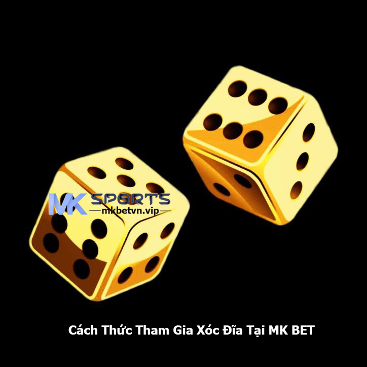 Cách Thức Tham Gia Xóc Đĩa Tại MK BET