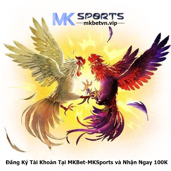 Đăng Ký Tài Khoản Tại MKBet-MKSports Nhận Ngay 100K