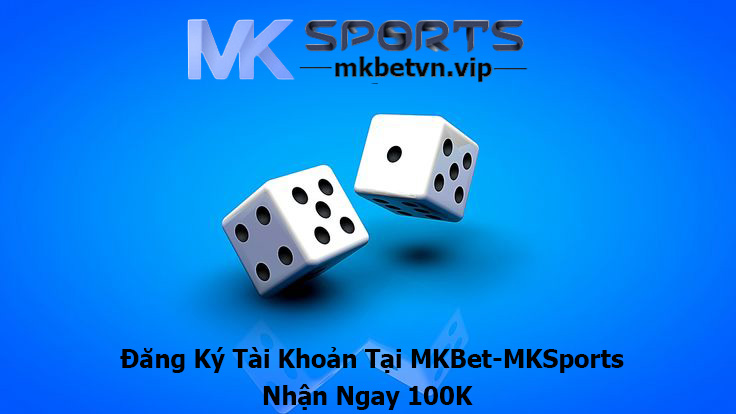 Đăng Ký Tài Khoản Tại MKBet-MKSports và Nhận Ngay 100K