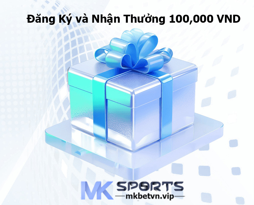 Đăng Ký và Nhận Thưởng 100,000 VND MKBET MKSPORTS