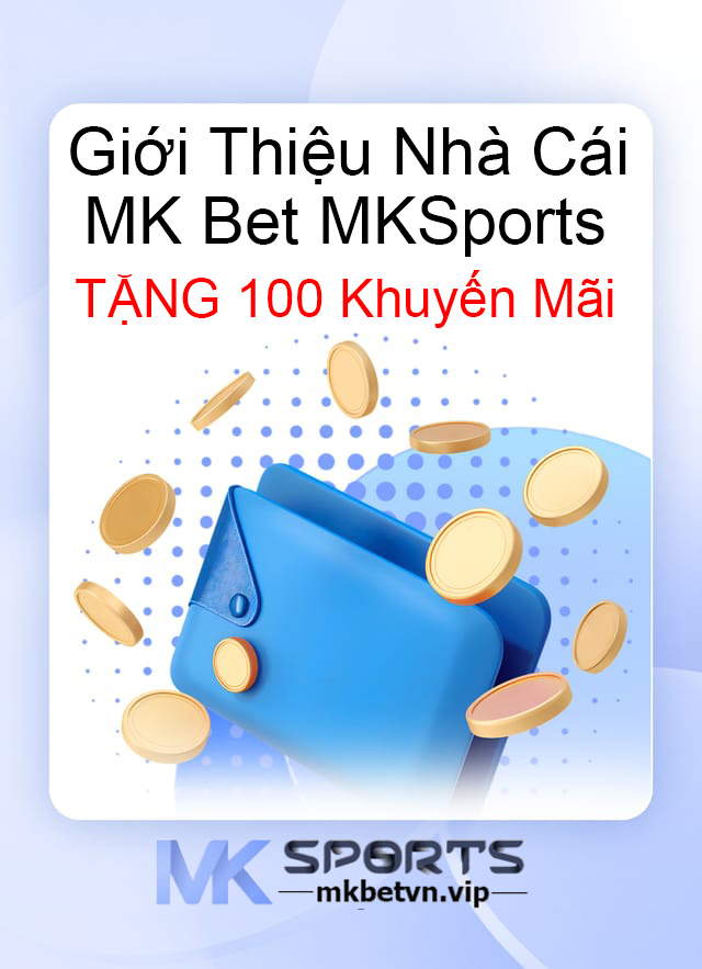 Giới Thiệu Nhà Cái MK Bet MKSports TẶNG 100 Khuyến Mãi