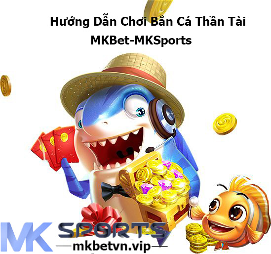 Hướng Dẫn Chơi Bắn Cá Thần Tài Tại MKBet-MKSports