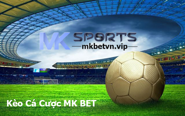 Kèo Cá Cược MK BET