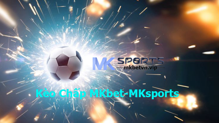 Kèo Chấp MKbet MKsports