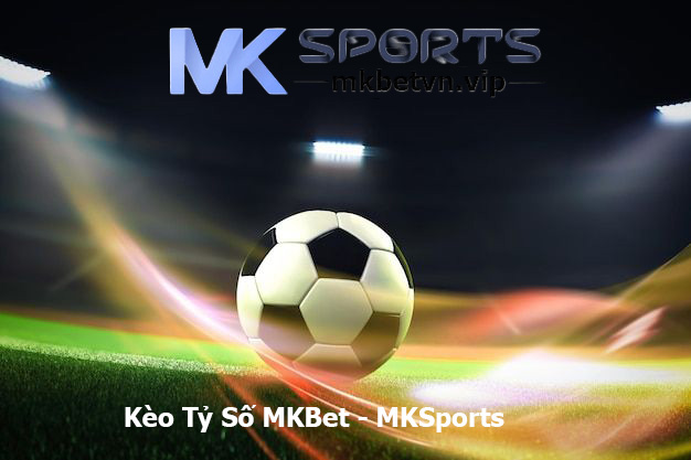 Kèo Tỷ Số MKBet - MKSports