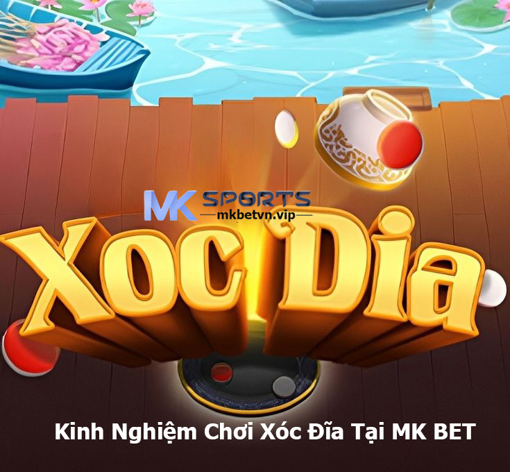 Kinh Nghiệm Chơi Xóc Đĩa Tại MK BET