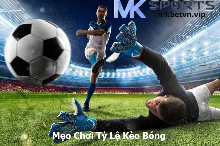 Mẹo Chơi Tỷ Lệ Kèo Bóng MK BET