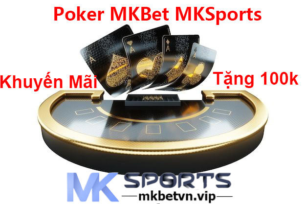 Poker Xì Tố MKBet MKSports Tặng 100k Khuyến Mãi