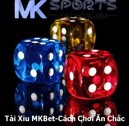 Tài Xỉu MKBet-Cách Chơi Ăn Chắc