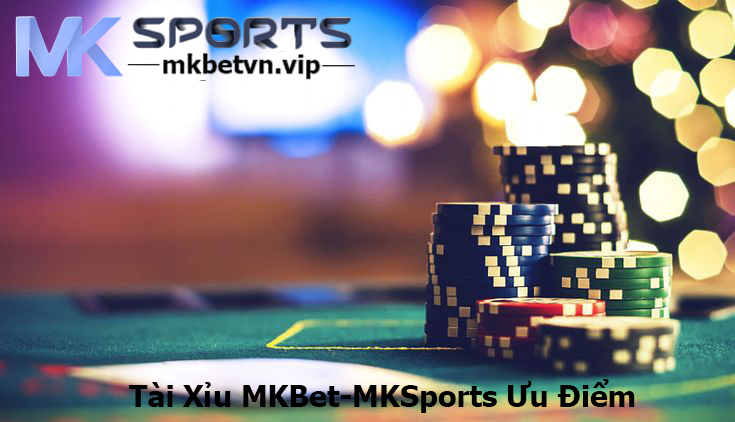 Tài Xỉu MKBet-MKSports Ưu Điểm