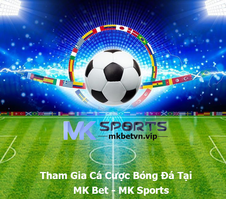 Tham Gia Cá Cược Bóng Đá Tại MK Bet - MK Sports