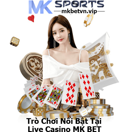 Trò Chơi Nổi Bật Tại Live Casino MK BET