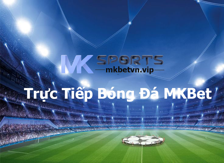 Trực Tiếp Bóng Đá MKBet