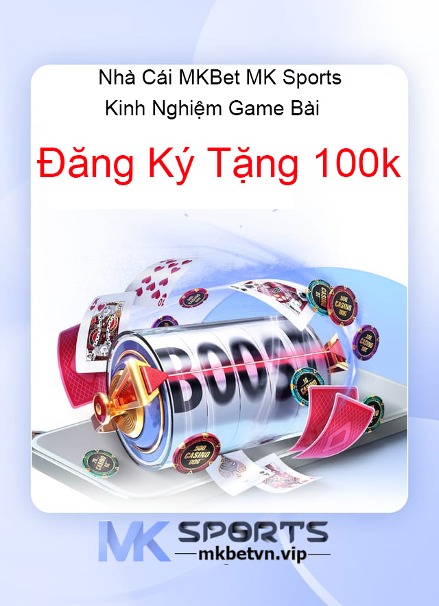 Kinh Nghiệm Game Bài Nhà Cái MKBet MK Sports Đăng Ký Tặng 100k